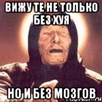 вижу те не только без хуя но и без мозгов, Мем Ванга (цвет)