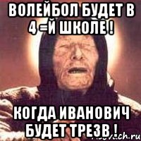 волейбол будет в 4 =й школе ! когда иванович будет трезв !, Мем Ванга (цвет)