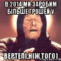 в 2014 ми заробим більше грошей у вертепі,ніж того), Мем Ванга (цвет)