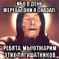 Ибо в день жеребьевки я сказал: Ребята, мы отжарим этих лягушатников, Мем Ванга (цвет)