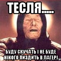 тесля..... буду скучать і не буде нікого пиздить в лагері, Мем Ванга (цвет)