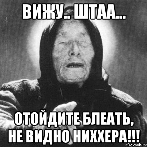 вижу.. штаа... отойдите блеать, не видно ниххера!!!