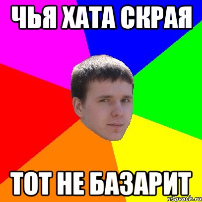 чья хата скрая тот не базарит