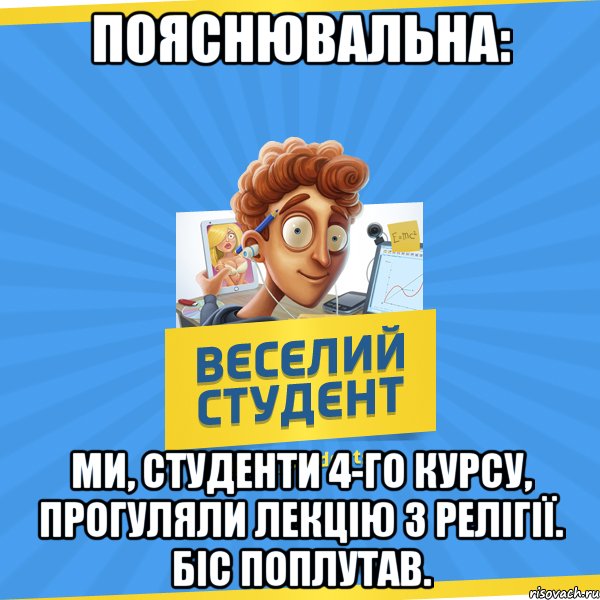 Пояснювальна: Ми, студенти 4-го курсу, прогуляли лекцію з релігії. Біс поплутав., Мем Веселий Студент