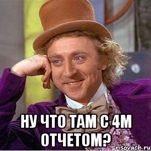  ну что там с 4м отчетом?, Мем Ну давай расскажи (Вилли Вонка)