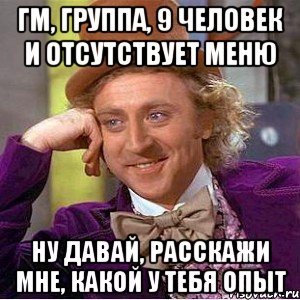 ГМ, группа, 9 человек и отсутствует меню Ну давай, расскажи мне, какой у тебя опыт, Мем Ну давай расскажи (Вилли Вонка)