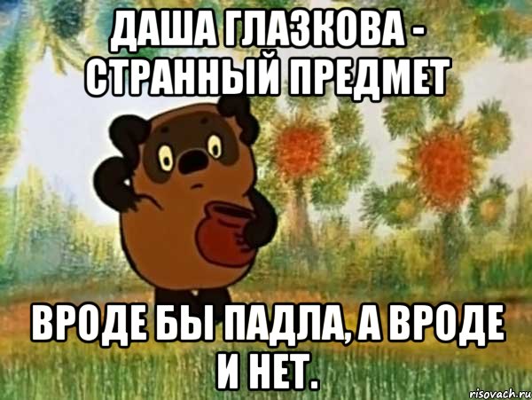 Даша Глазкова - странный предмет Вроде бы падла, а вроде и нет., Мем Винни пух чешет затылок