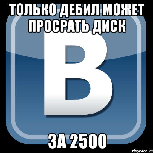 только дебил может просрать диск за 2500