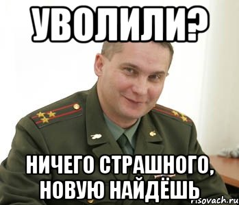 уволили? ничего страшного, новую найдёшь, Мем Военком (полковник)