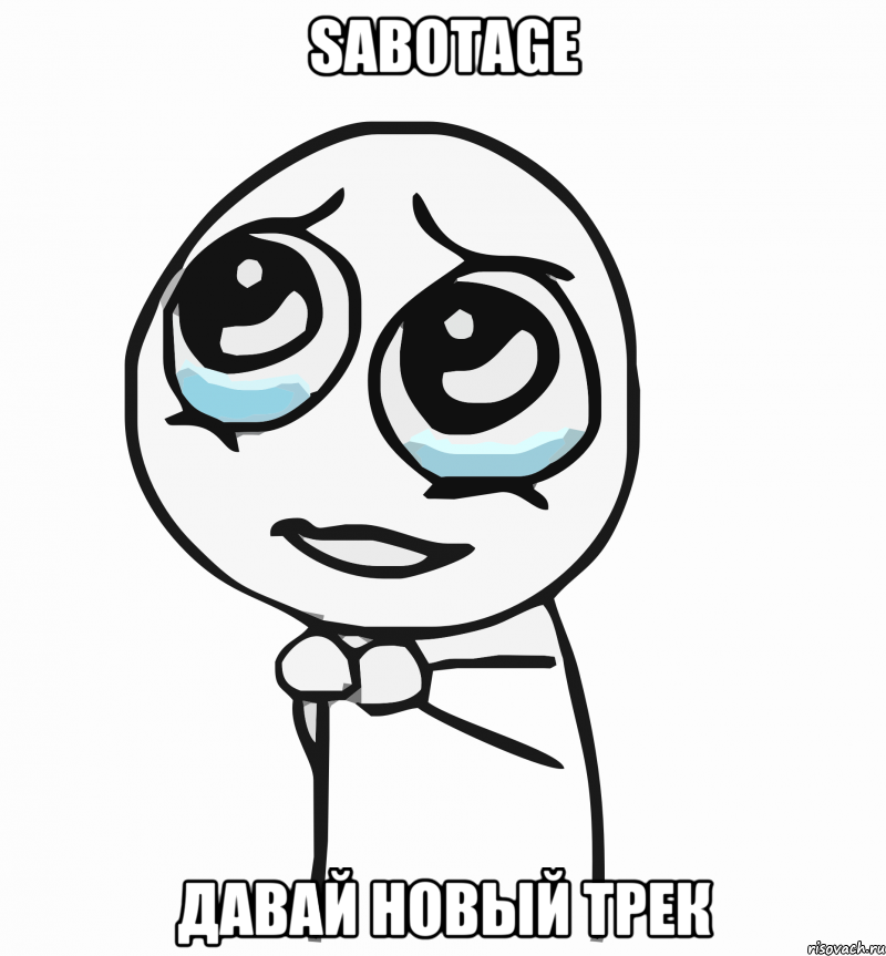 sabotage давай новый трек, Мем  ну пожалуйста (please)