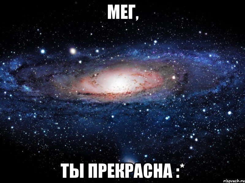 мег, ты прекрасна :*, Мем Вселенная