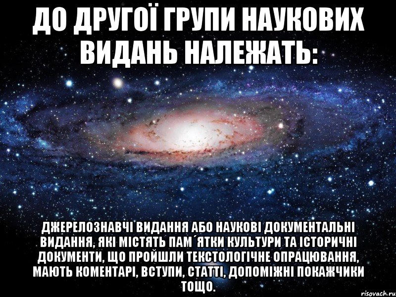 до другої групи наукових видань належать: джерелознавчі видання або наукові документальні видання, які містять пам´ятки культури та історичні документи, що пройшли текстологічне опрацювання, мають коментарі, вступи, статті, допоміжні покажчики тощо., Мем Вселенная