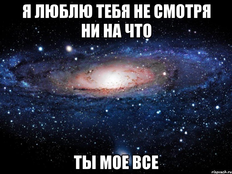 Я люблю тебя не смотря ни на что ТЫ МОЕ ВСЕ, Мем Вселенная