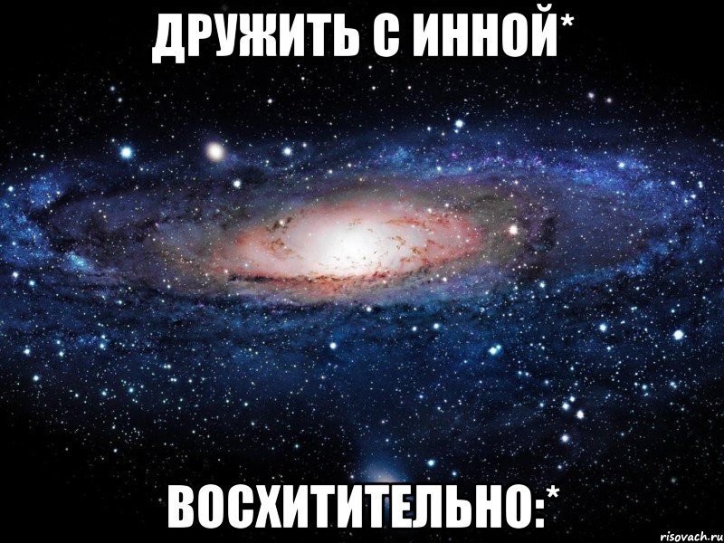 Дружить с Инной* Восхитительно:*, Мем Вселенная