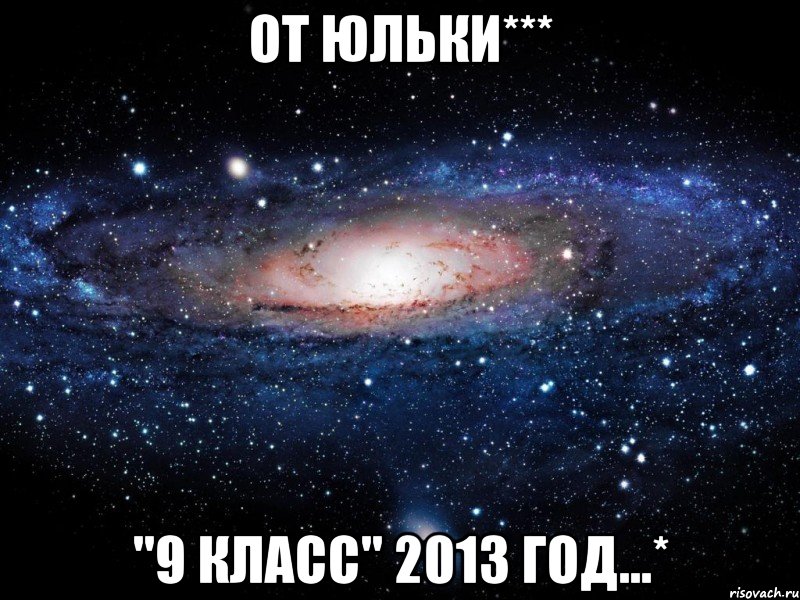 ОТ ЮЛЬКИ*** "9 КЛАСС" 2013 ГОД...*, Мем Вселенная