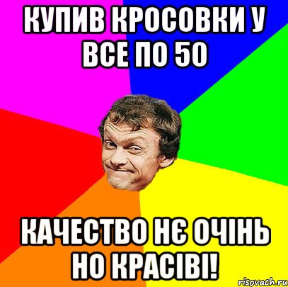 купив кросовки у все по 50 качество нє очінь но красіві!