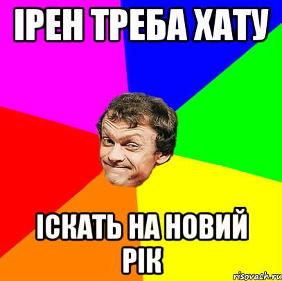Ірен треба хату іскать на новий рік