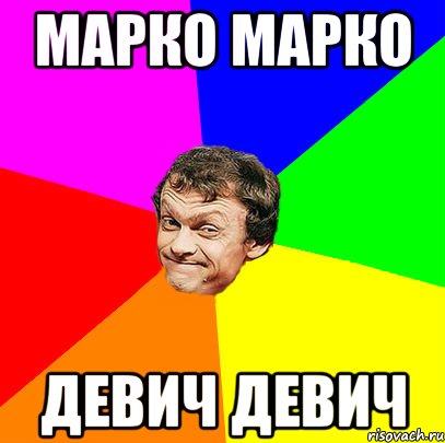 МАРКО МАРКО ДЕВИЧ ДЕВИЧ