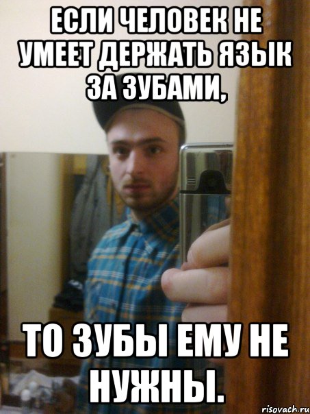 Человек не умеет держать язык за зубами Человек не умеет держать язык за зубами