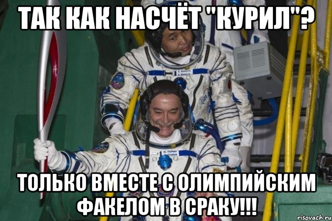 так как насчёт "курил"? только вместе с олимпийским факелом в сраку!!!