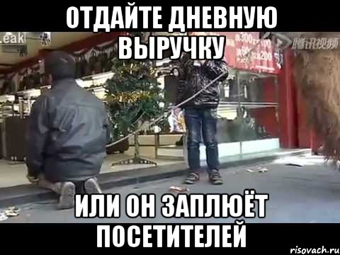 отдайте дневную выручку или он заплюёт посетителей