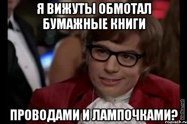 я вижуты обмотал бумажные книги проводами и лампочками?, Мем Остин Пауэрс (я тоже люблю рисковать)