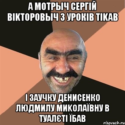 а мотрыч сергiй вikторовыч з урокiв тikав i заучку денисенко людмилу миkолаївну в туалєті їбав, Мем Я твой дом труба шатал