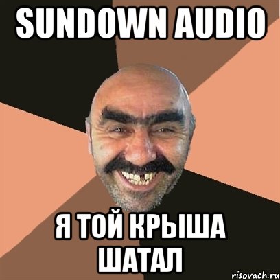 sundown audio я той крыша шатал, Мем Я твой дом труба шатал