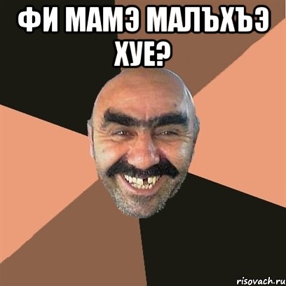 фи мамэ малъхъэ хуе? , Мем Я твой дом труба шатал