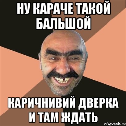 ну караче такой бальшой каричнивий дверка и там ждать, Мем Я твой дом труба шатал
