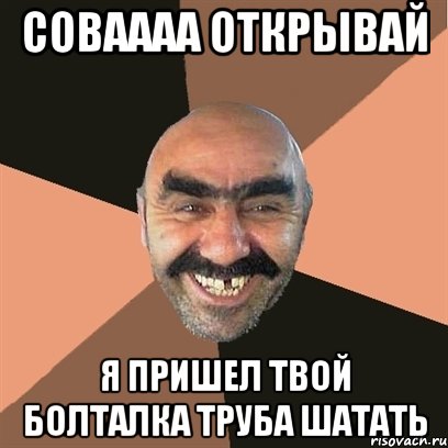 соваааа открывай я пришел твой болталка труба шатать, Мем Я твой дом труба шатал