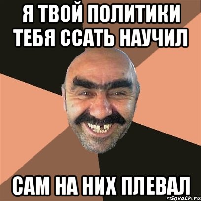 я твой политики тебя ссать научил сам на них плевал, Мем Я твой дом труба шатал