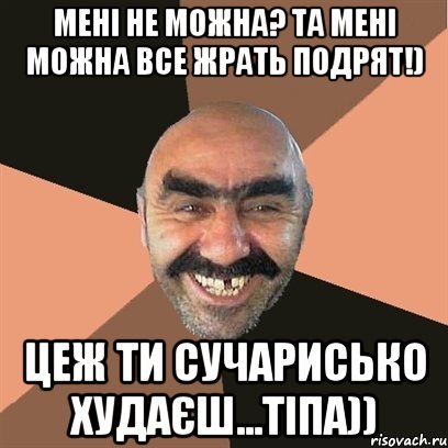 Мені не можна? Та мені можна все жрать подрят!) цеж ти сучарисько худаєш...Тіпа)), Мем Я твой дом труба шатал