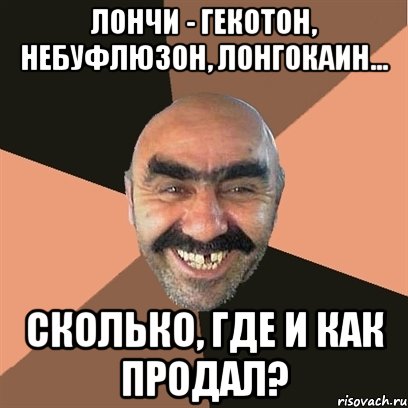 лончи - гекотон, небуфлюзон, лонгокаин... сколько, где и как продал?, Мем Я твой дом труба шатал