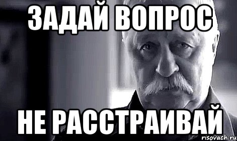 ЗАДАЙ ВОПРОС НЕ РАССТРАИВАЙ, Мем Не огорчай Леонида Аркадьевича