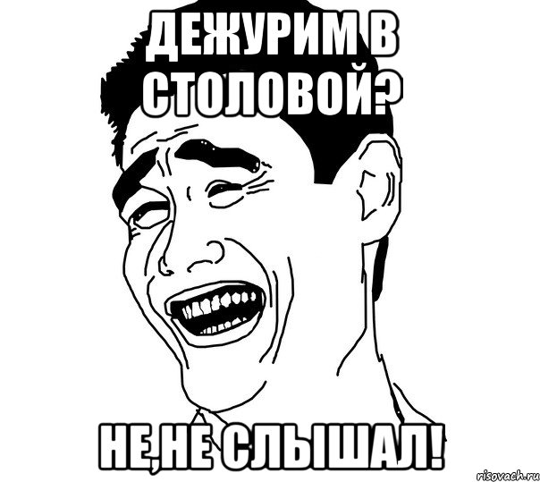 Дежурим в столовой? не,не слышал!