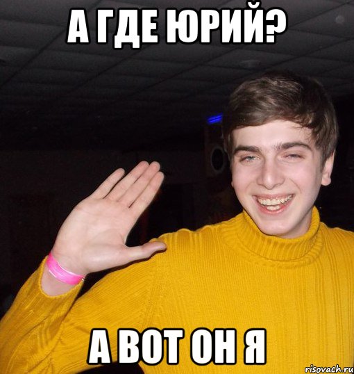А где Юрий? А вот он я, Мем ыфы