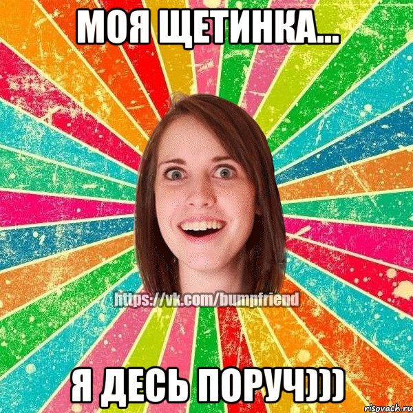 моя щетинка... я десь поруч)))