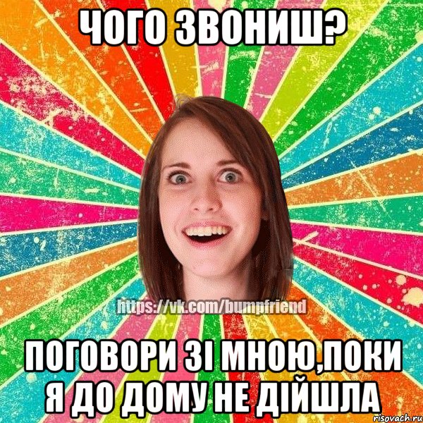 чого звониш? поговори зі мною,поки я до дому не дійшла, Мем Йобнута Подруга ЙоП