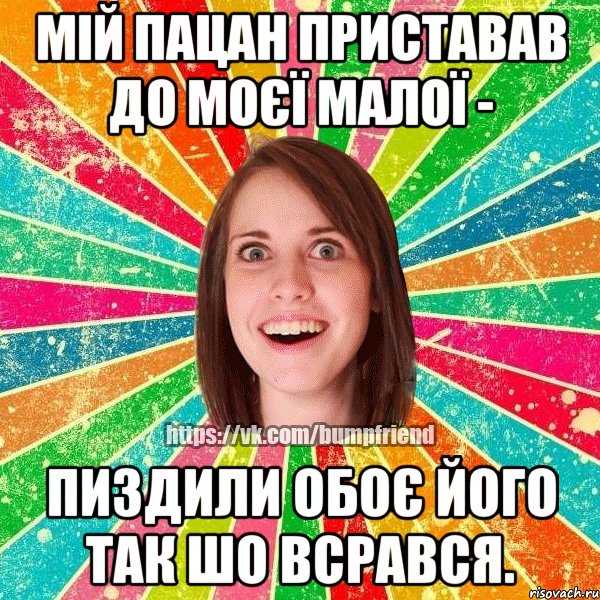 мій пацан приставав до моєї малої - пиздили обоє його так шо всрався.