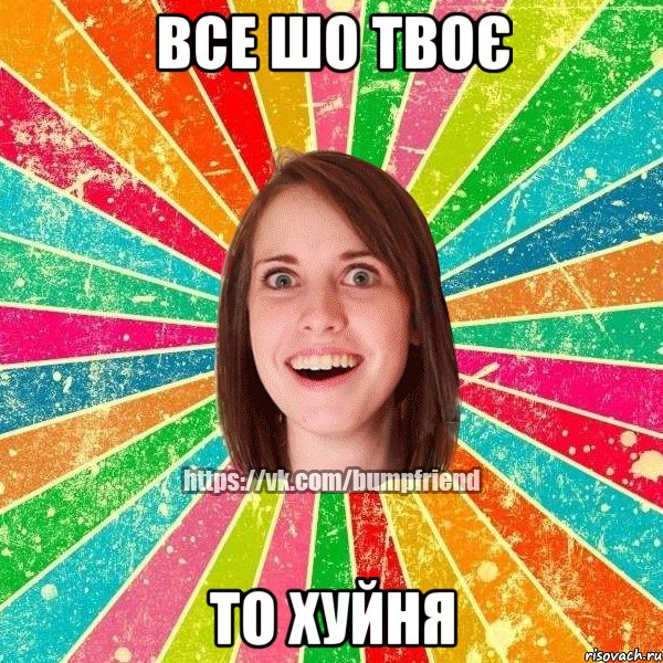 все шо твоє то хуйня