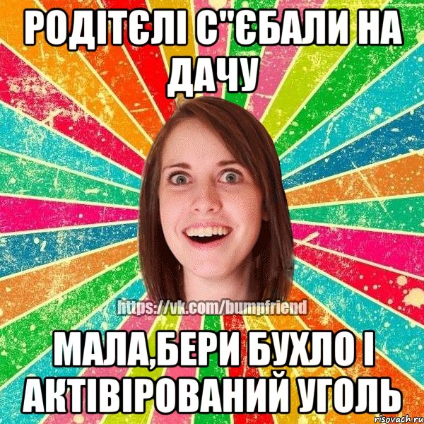 родітєлі с"єбали на дачу мала,бери бухло і актівірований уголь