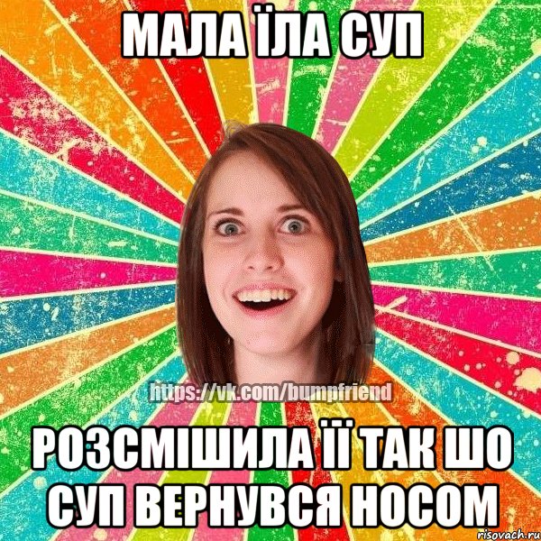 мала їла суп розсмішила її так шо суп вернувся носом, Мем Йобнута Подруга ЙоП