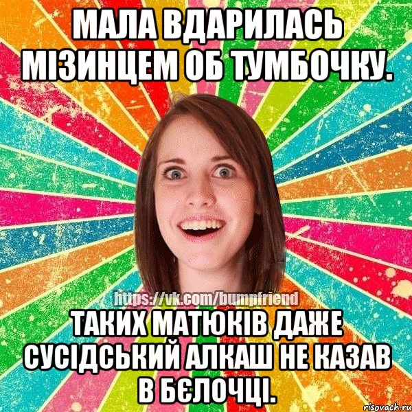 мала вдарилась мізинцем об тумбочку. таких матюків даже сусідський алкаш не казав в бєлочці., Мем Йобнута Подруга ЙоП