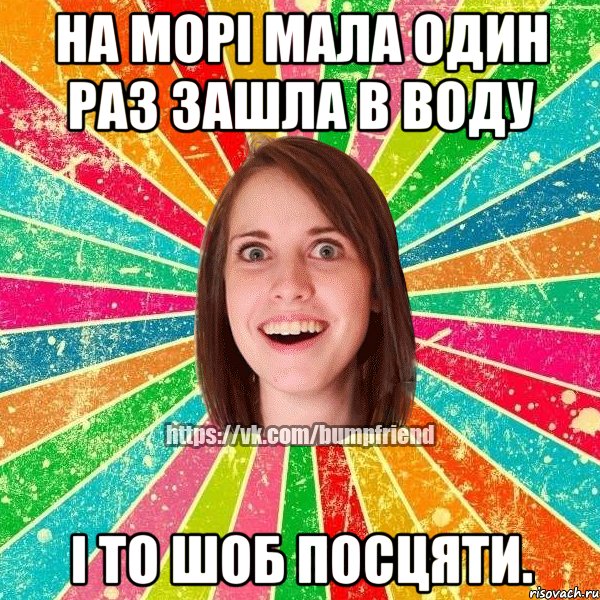 на морі мала один раз зашла в воду і то шоб посцяти.
