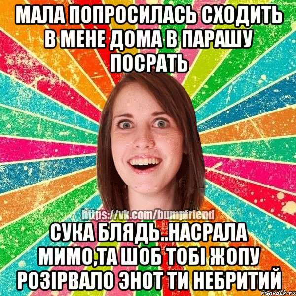 мала попросилась сходить в мене дома в парашу посрать сука блядь..насрала мимо,та шоб тобi жопу розiрвало энот ти небритий