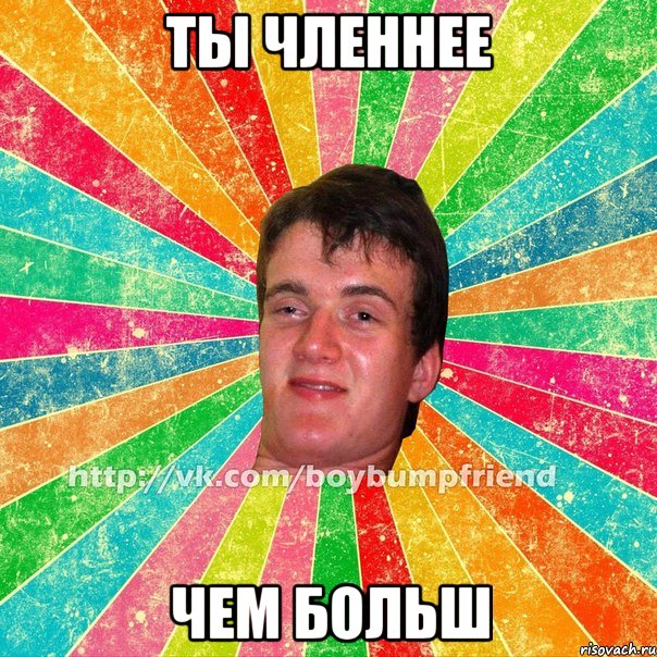 ты членнее чем больш