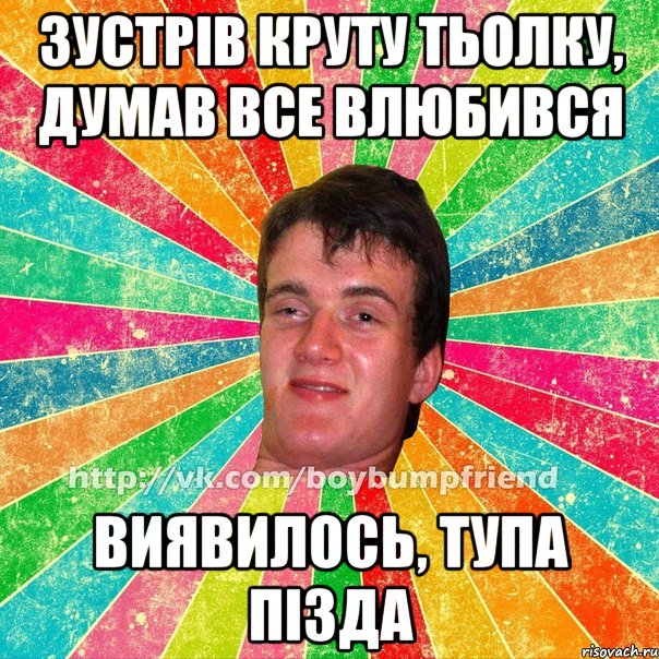 зустрів круту тьолку, думав все влюбився виявилось, тупа пізда
