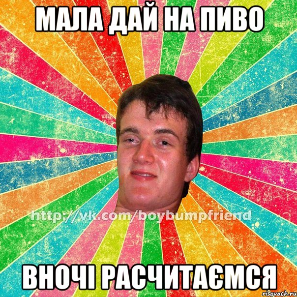 мала дай на пиво вночі расчитаємся