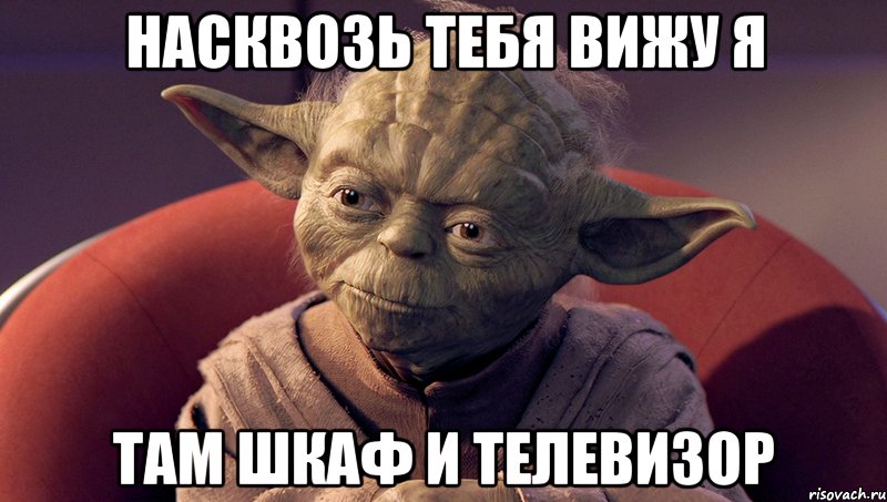 насквозь тебя вижу я там шкаф и телевизор